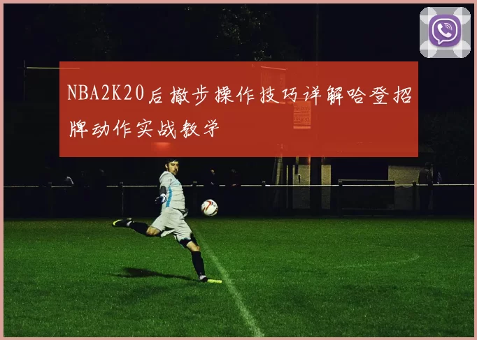 NBA2K20后撤步操作技巧详解哈登招牌动作实战教学