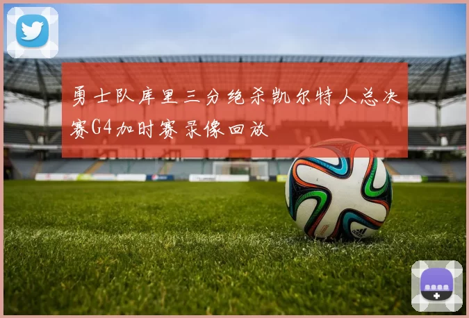 勇士队库里三分绝杀凯尔特人总决赛G4加时赛录像回放