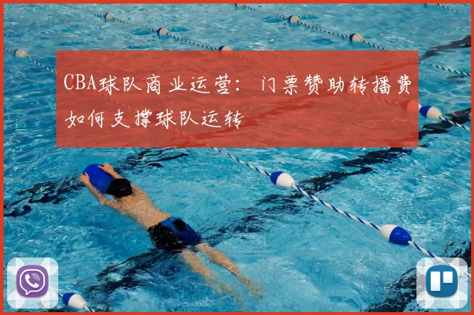 CBA球队商业运营：门票赞助转播费如何支撑球队运转