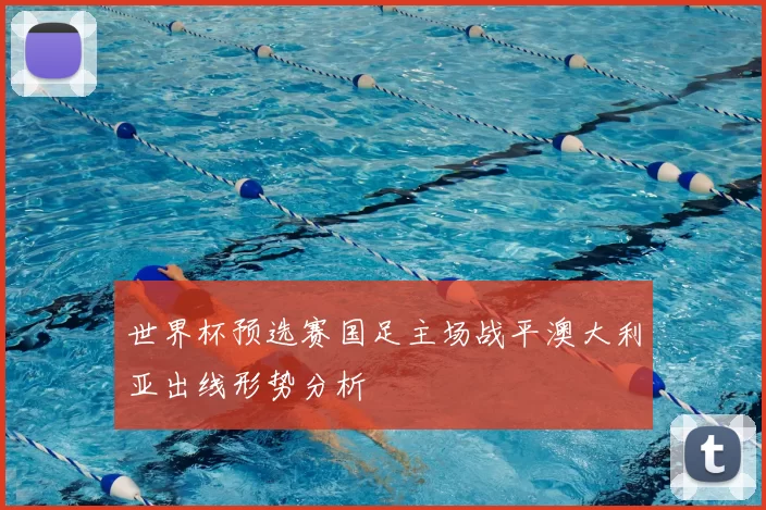 世界杯预选赛国足主场战平澳大利亚出线形势分析