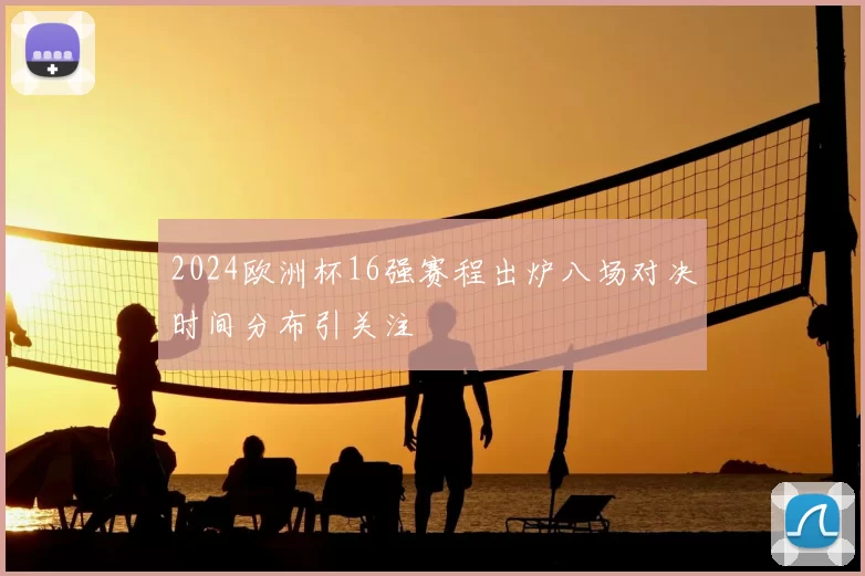 2024欧洲杯16强赛程出炉八场对决时间分布引关注